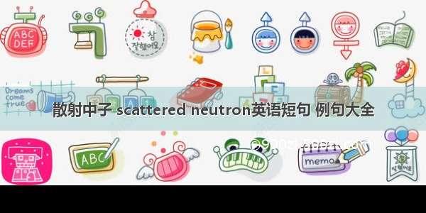 散射中子 scattered neutron英语短句 例句大全