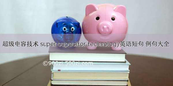 超级电容技术 super capacitor technology英语短句 例句大全