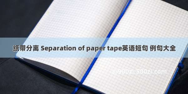 纸带分离 Separation of paper tape英语短句 例句大全