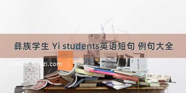 彝族学生 Yi students英语短句 例句大全