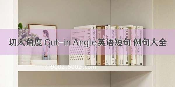 切入角度 Cut-in Angle英语短句 例句大全