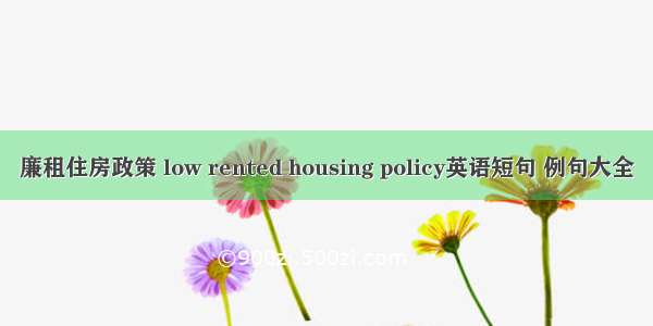 廉租住房政策 low rented housing policy英语短句 例句大全