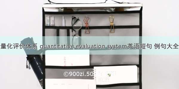 量化评价体系 quantitative evaluation system英语短句 例句大全