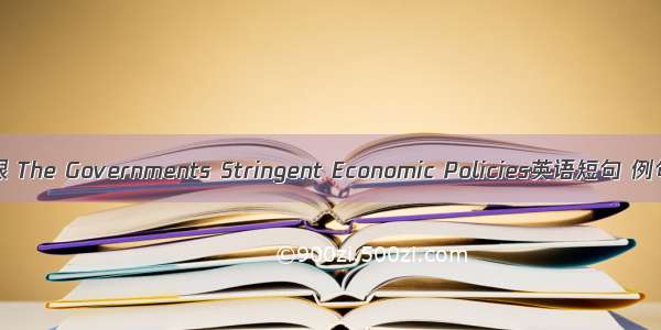 紧缩银根 The Governments Stringent Economic Policies英语短句 例句大全