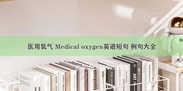 医用氧气 Medical oxygen英语短句 例句大全