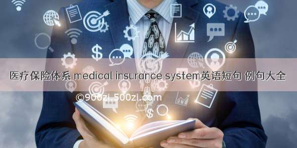 医疗保险体系 medical insurance system英语短句 例句大全