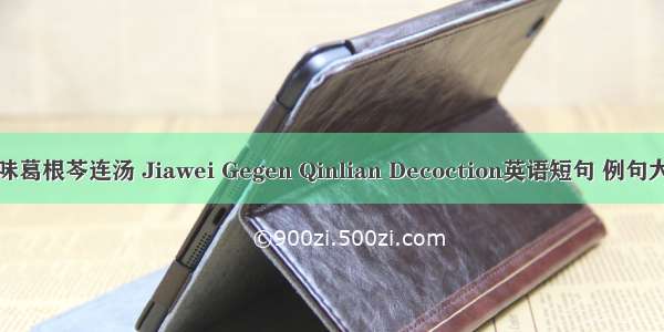 加味葛根芩连汤 Jiawei Gegen Qinlian Decoction英语短句 例句大全