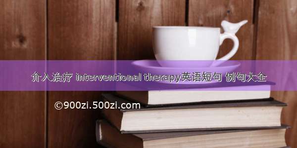 介入治疗 interventional therapy英语短句 例句大全