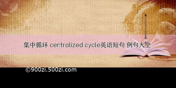 集中循环 centralized cycle英语短句 例句大全