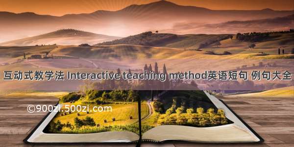 互动式教学法 Interactive teaching method英语短句 例句大全