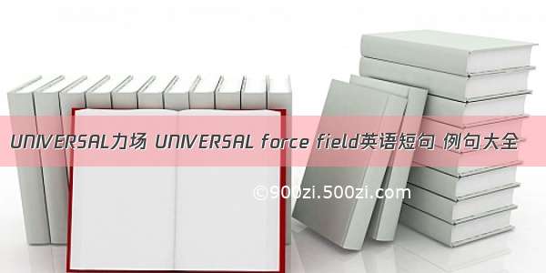 UNIVERSAL力场 UNIVERSAL force field英语短句 例句大全