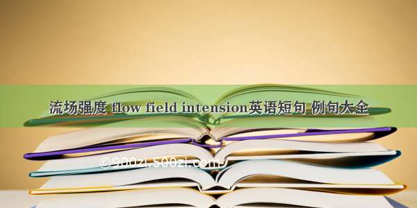 流场强度 flow field intension英语短句 例句大全
