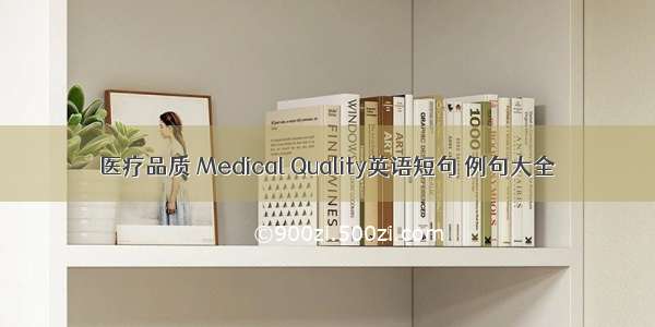 医疗品质 Medical Quality英语短句 例句大全