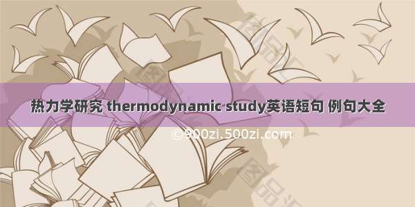 热力学研究 thermodynamic study英语短句 例句大全
