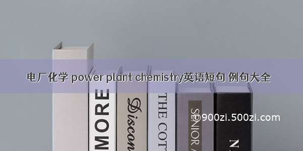 电厂化学 power plant chemistry英语短句 例句大全