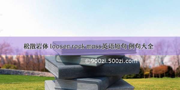 松散岩体 loosen rock mass英语短句 例句大全