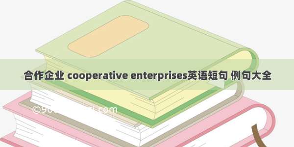 合作企业 cooperative enterprises英语短句 例句大全