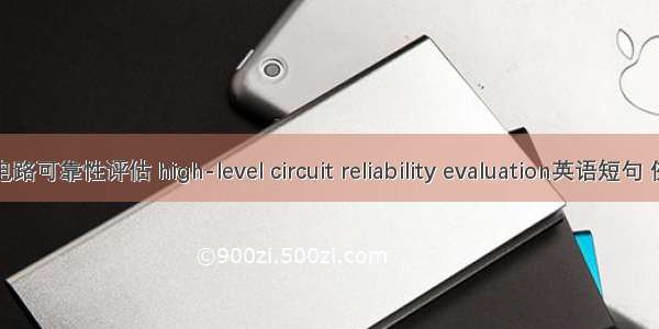 高层次电路可靠性评估 high-level circuit reliability evaluation英语短句 例句大全