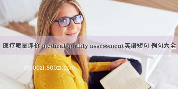 医疗质量评价 medical quality assessment英语短句 例句大全