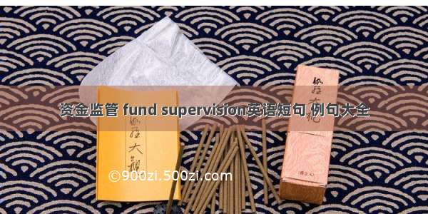 资金监管 fund supervision英语短句 例句大全