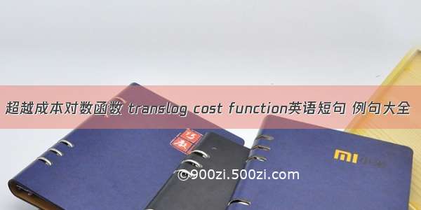 超越成本对数函数 translog cost function英语短句 例句大全