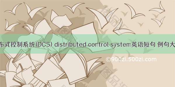 分布式控制系统(DCS) distributed control system英语短句 例句大全