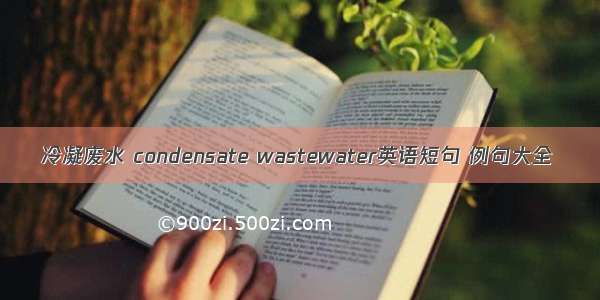 冷凝废水 condensate wastewater英语短句 例句大全