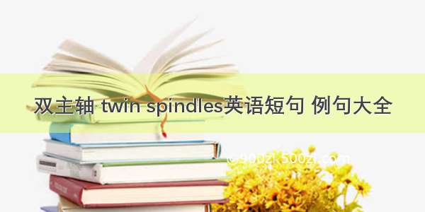 双主轴 twin spindles英语短句 例句大全