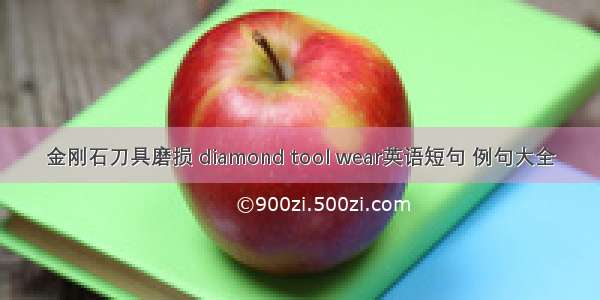 金刚石刀具磨损 diamond tool wear英语短句 例句大全