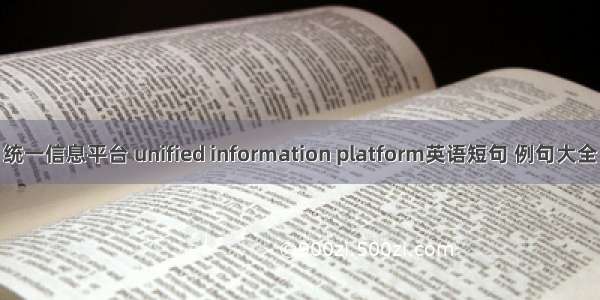 统一信息平台 unified information platform英语短句 例句大全