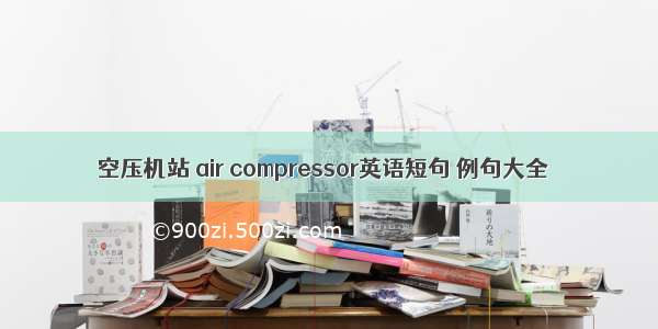 空压机站 air compressor英语短句 例句大全