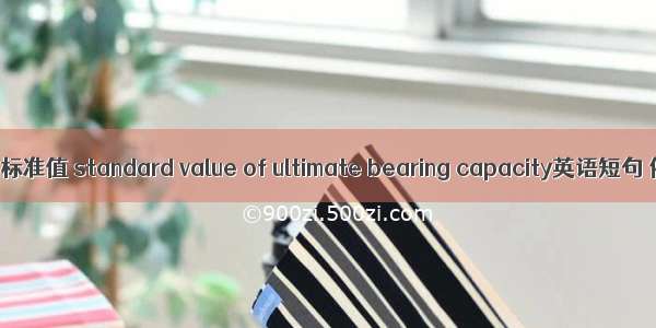 极限承载力标准值 standard value of ultimate bearing capacity英语短句 例句大全