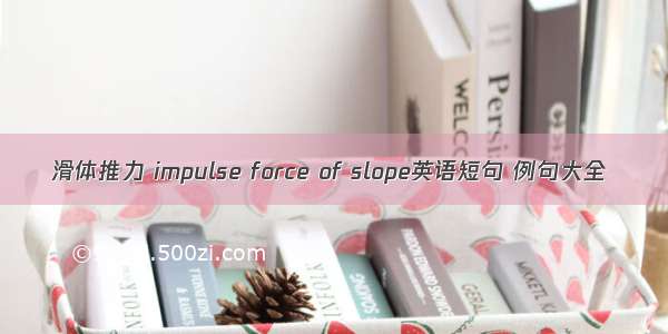 滑体推力 impulse force of slope英语短句 例句大全