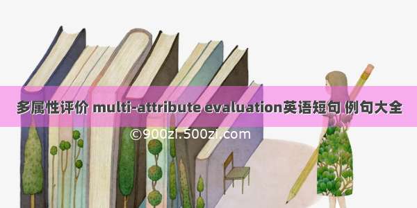 多属性评价 multi-attribute evaluation英语短句 例句大全