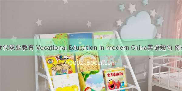 中国近代职业教育 Vocational Education in modern China英语短句 例句大全