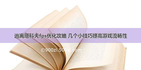 逃离塔科夫fps优化攻略 几个小技巧提高游戏流畅性