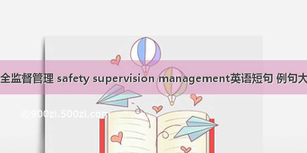 安全监督管理 safety supervision management英语短句 例句大全