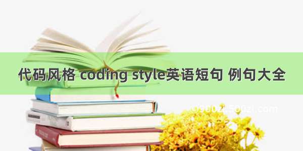 代码风格 coding style英语短句 例句大全