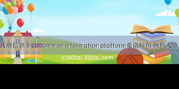 共用信息平台 common information platform英语短句 例句大全