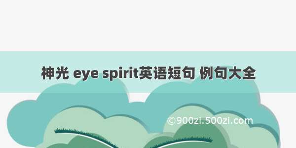 神光 eye spirit英语短句 例句大全