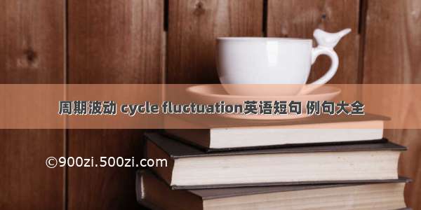 周期波动 cycle fluctuation英语短句 例句大全