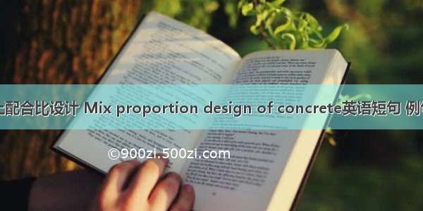 混凝土配合比设计 Mix proportion design of concrete英语短句 例句大全