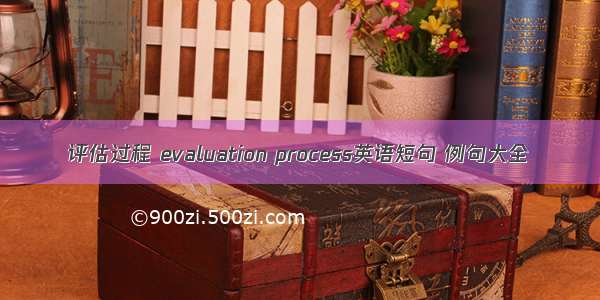 评估过程 evaluation process英语短句 例句大全