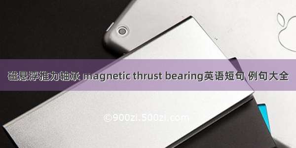 磁悬浮推力轴承 magnetic thrust bearing英语短句 例句大全