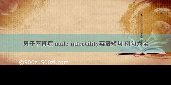 男子不育症 male infertility英语短句 例句大全