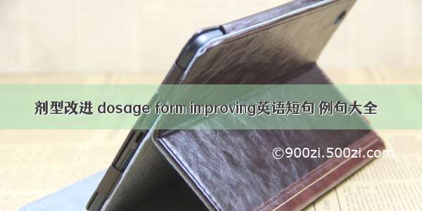 剂型改进 dosage form improving英语短句 例句大全