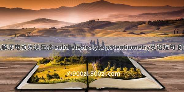 固体电解质电动势测量法 solid electrolyte potentiometry英语短句 例句大全