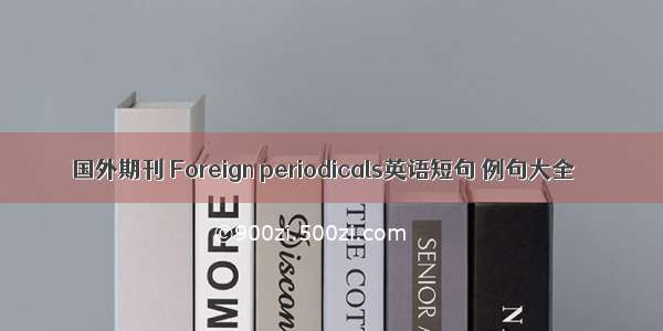 国外期刊 Foreign periodicals英语短句 例句大全