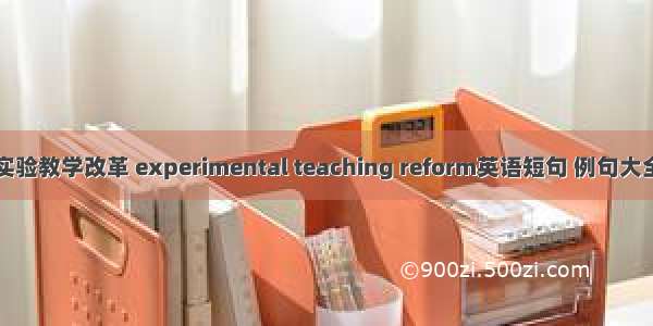 实验教学改革 experimental teaching reform英语短句 例句大全