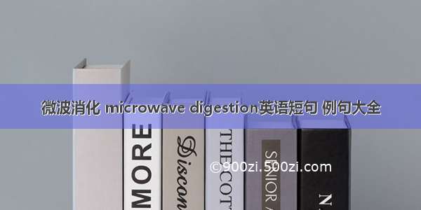 微波消化 microwave digestion英语短句 例句大全